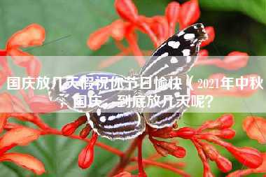 国庆放几天假祝你节日愉快（2021年中秋，国庆，到底放几天呢？）