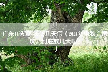 广东11选5国庆放几天假（2021年中秋，国庆，到底放几天呢？）