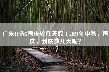 广东11选5国庆放几天假（2021年中秋，国庆，到底放几天呢？）