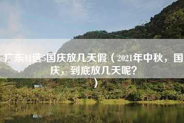 广东11选5国庆放几天假（2021年中秋，国庆，到底放几天呢？）