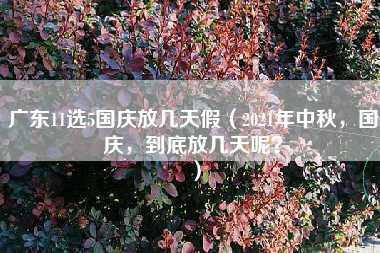 广东11选5国庆放几天假（2021年中秋，国庆，到底放几天呢？）