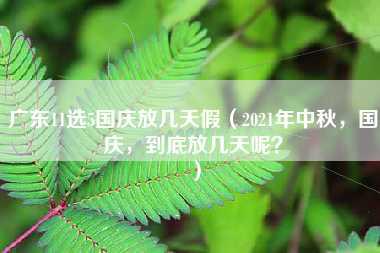 广东11选5国庆放几天假（2021年中秋，国庆，到底放几天呢？）