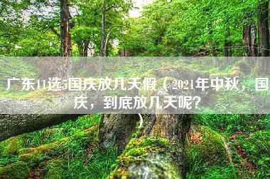 广东11选5国庆放几天假（2021年中秋，国庆，到底放几天呢？）