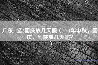 广东11选5国庆放几天假（2021年中秋，国庆，到底放几天呢？）