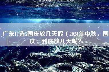 广东11选5国庆放几天假（2021年中秋，国庆，到底放几天呢？）