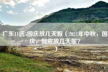 广东11选5国庆放几天假（2021年中秋，国庆，到底放几天呢？）