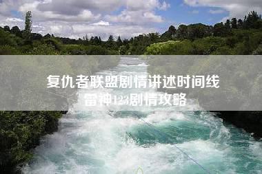 复仇者联盟剧情讲述时间线 雷神123剧情攻略