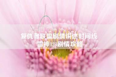 复仇者联盟剧情讲述时间线 雷神123剧情攻略