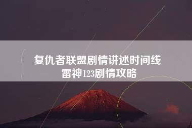 复仇者联盟剧情讲述时间线 雷神123剧情攻略