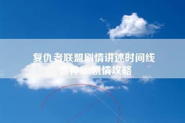 复仇者联盟剧情讲述时间线 雷神123剧情攻略