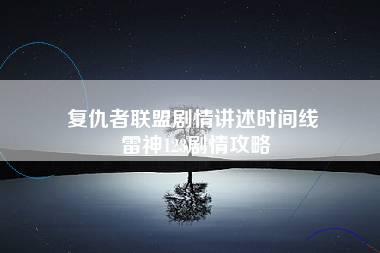 复仇者联盟剧情讲述时间线 雷神123剧情攻略