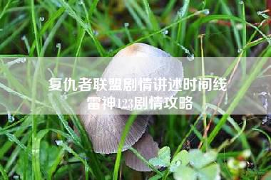 复仇者联盟剧情讲述时间线 雷神123剧情攻略