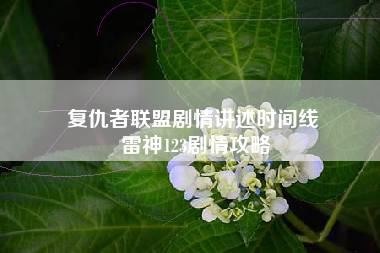 复仇者联盟剧情讲述时间线 雷神123剧情攻略