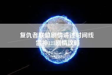 复仇者联盟剧情讲述时间线 雷神123剧情攻略