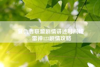 复仇者联盟剧情讲述时间线 雷神123剧情攻略