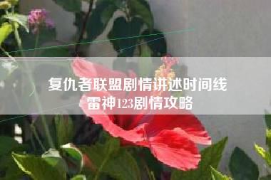 复仇者联盟剧情讲述时间线 雷神123剧情攻略