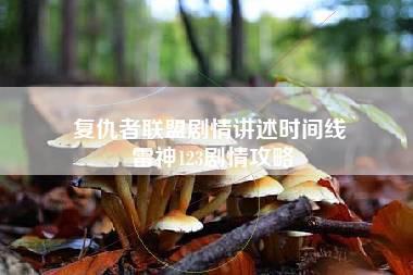 复仇者联盟剧情讲述时间线 雷神123剧情攻略