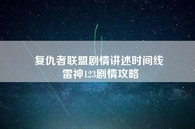 复仇者联盟剧情讲述时间线 雷神123剧情攻略