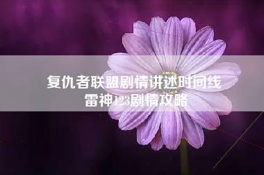 复仇者联盟剧情讲述时间线 雷神123剧情攻略