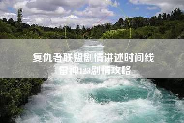 复仇者联盟剧情讲述时间线 雷神123剧情攻略