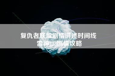 复仇者联盟剧情讲述时间线 雷神123剧情攻略