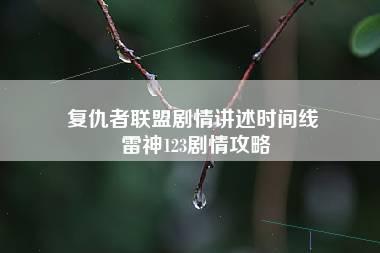 复仇者联盟剧情讲述时间线 雷神123剧情攻略