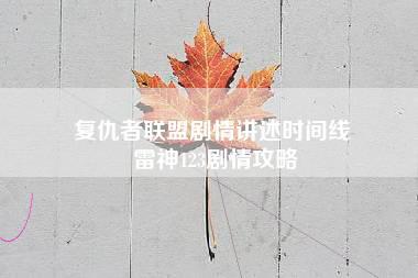 复仇者联盟剧情讲述时间线 雷神123剧情攻略