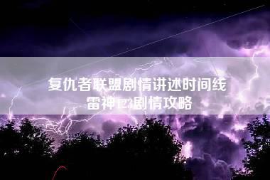 复仇者联盟剧情讲述时间线 雷神123剧情攻略