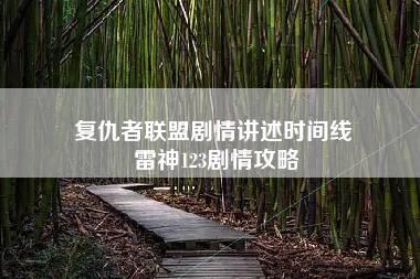 复仇者联盟剧情讲述时间线 雷神123剧情攻略