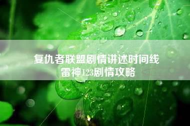 复仇者联盟剧情讲述时间线 雷神123剧情攻略