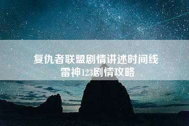 复仇者联盟剧情讲述时间线 雷神123剧情攻略