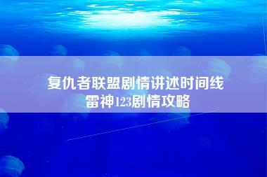 复仇者联盟剧情讲述时间线 雷神123剧情攻略