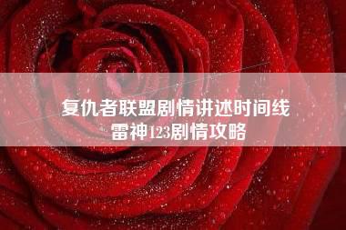 复仇者联盟剧情讲述时间线 雷神123剧情攻略