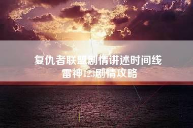 复仇者联盟剧情讲述时间线 雷神123剧情攻略