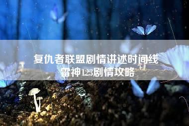 复仇者联盟剧情讲述时间线 雷神123剧情攻略