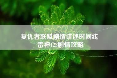 复仇者联盟剧情讲述时间线 雷神123剧情攻略