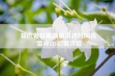 复仇者联盟剧情讲述时间线 雷神123剧情攻略