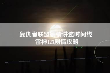 复仇者联盟剧情讲述时间线 雷神123剧情攻略