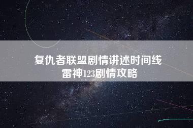 复仇者联盟剧情讲述时间线 雷神123剧情攻略