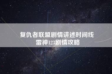 复仇者联盟剧情讲述时间线 雷神123剧情攻略