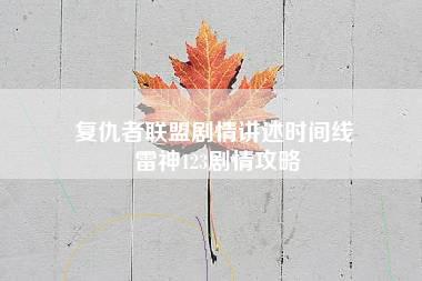 复仇者联盟剧情讲述时间线 雷神123剧情攻略