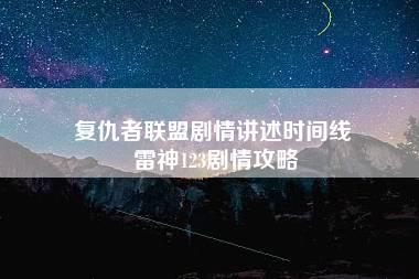 复仇者联盟剧情讲述时间线 雷神123剧情攻略