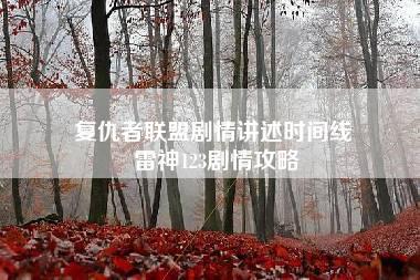 复仇者联盟剧情讲述时间线 雷神123剧情攻略