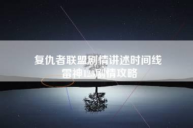 复仇者联盟剧情讲述时间线 雷神123剧情攻略