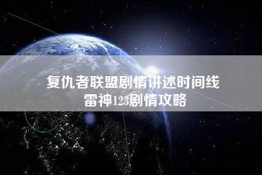 复仇者联盟剧情讲述时间线 雷神123剧情攻略