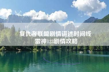 复仇者联盟剧情讲述时间线 雷神123剧情攻略