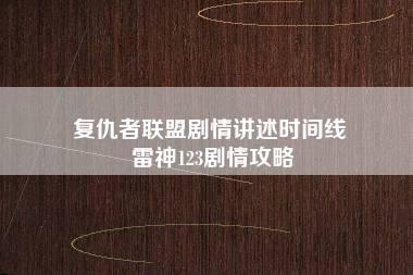 复仇者联盟剧情讲述时间线 雷神123剧情攻略