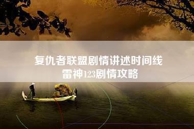 复仇者联盟剧情讲述时间线 雷神123剧情攻略