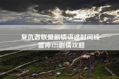 复仇者联盟剧情讲述时间线 雷神123剧情攻略