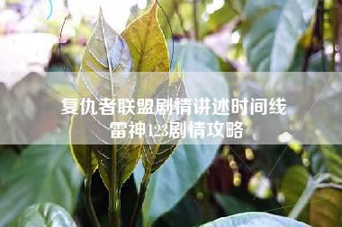 复仇者联盟剧情讲述时间线 雷神123剧情攻略